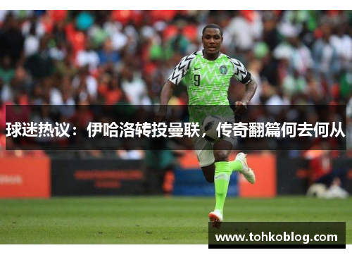 球迷热议：伊哈洛转投曼联，传奇翻篇何去何从